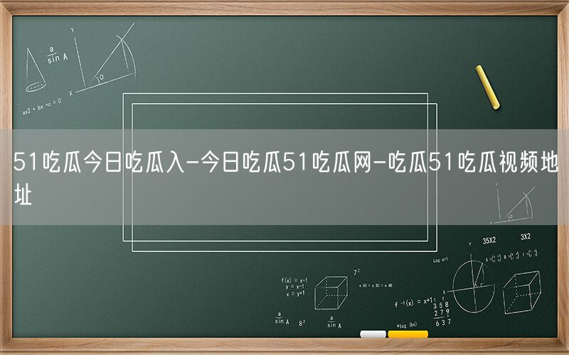 51吃瓜今日吃瓜入-今日吃瓜51吃瓜网-吃瓜51吃瓜视频地址